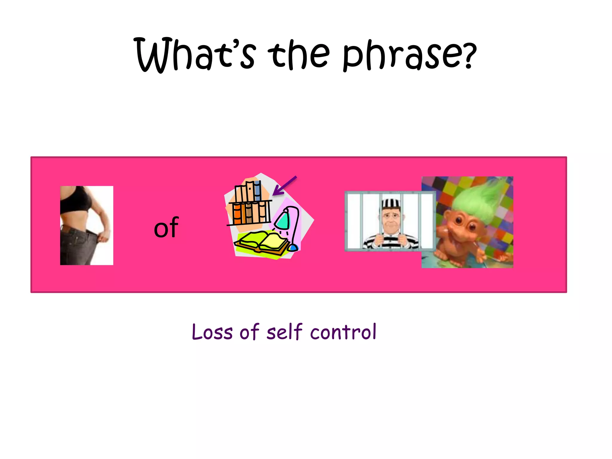 What’s the phrase?



of


     Loss of self control
 