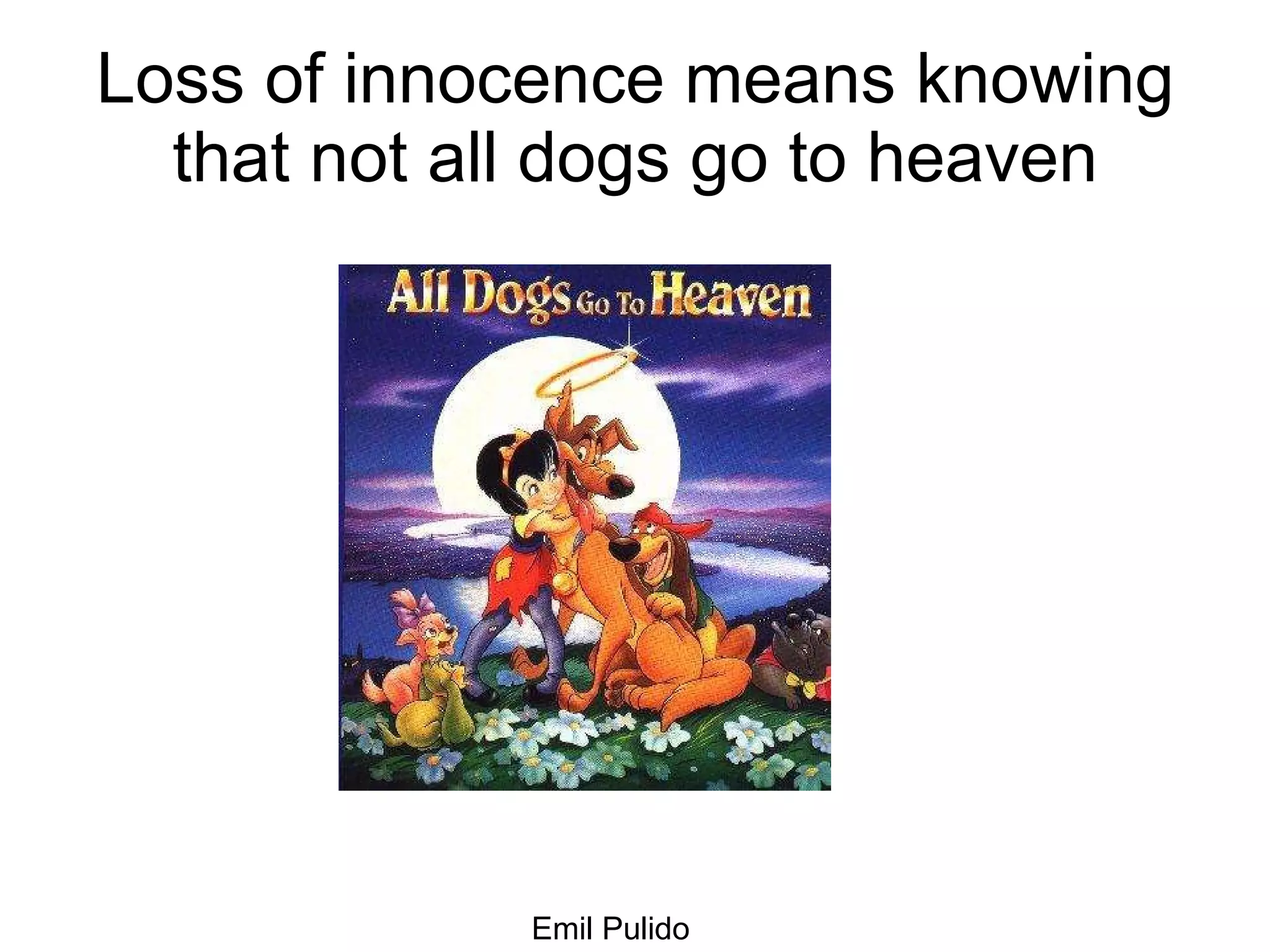 Loss of innocence means knowing that not all dogs go to heaven