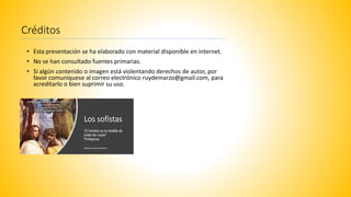 Créditos
• Esta presentación se ha elaborado con material disponible en internet.
• No se han consultado fuentes primarias.
• Si algún contenido o imagen está violentando derechos de autor, por
favor comuníquese al correo electrónico ruydemarzo@gmail.com, para
acreditarlo o bien suprimir su uso.
 