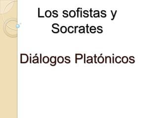 Los sofistas y
    Socrates

Diálogos Platónicos
 
