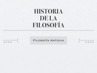 HISTORIA
  DE LA
FILOSOFÍA

Filosofía Antigua
 