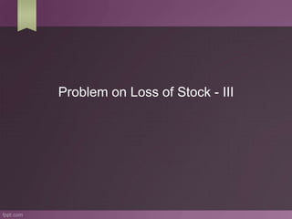 Problem on Loss of Stock - III
 
