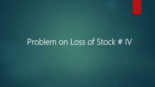 Problem on Loss of Stock # IV
 