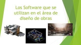 Los Software que se
utilizan en el área de
diseño de obras
 