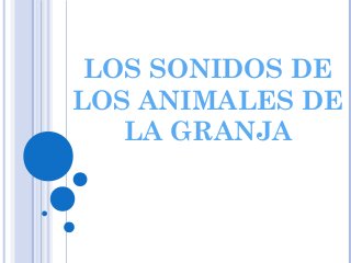 LOS SONIDOS DE
LOS ANIMALES DE
LA GRANJA

 