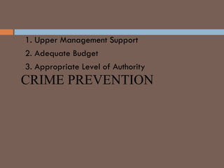 1. Upper Management Support
2. Adequate Budget
3. Appropriate Level of Authority
CRIME PREVENTION
 