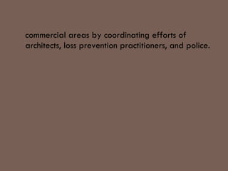 commercial areas by coordinating efforts of
architects, loss prevention practitioners, and police.
 