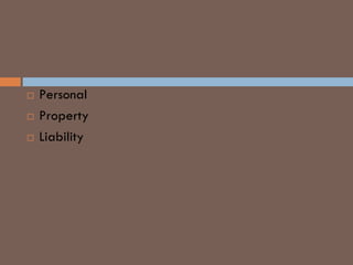 CATEGORIES OF RISK
 Personal
 Property
 Liability
 