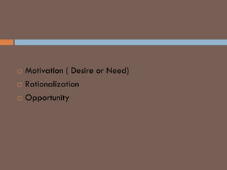 THEFT TRIANGLE
 Motivation ( Desire or Need)
 Rationalization
 Opportunity
 