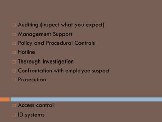  Auditing (Inspect what you expect)
 Management Support
 Policy and Procedural Controls
 Hotline
 Thorough Investigation
 Confrontation with employee suspect
 Prosecution
PHYSICAL COUNTERMEASURES
 Access control
 ID systems
 
