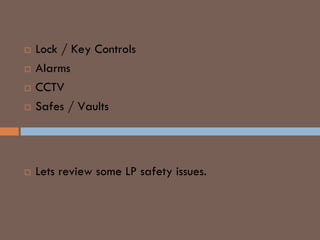  Lock / Key Controls
 Alarms
 CCTV
 Safes / Vaults
SAFETY
 Lets review some LP safety issues.
 