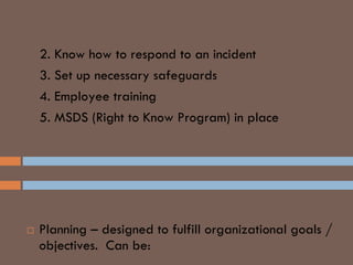 2. Know how to respond to an incident
3. Set up necessary safeguards
4. Employee training
5. MSDS (Right to Know Program) in place
PLANNING AND BUDGETS
PLANNING
 Planning – designed to fulfill organizational goals /
objectives. Can be:
 