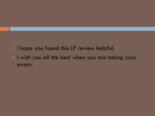 Thank You
 I hope you found this LP review helpful.
 I wish you all the best when you are taking your
exam.
 
