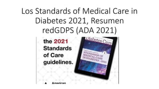 Los Standards of Medical Care in
Diabetes 2021, Resumen
redGDPS (ADA 2021)
 
