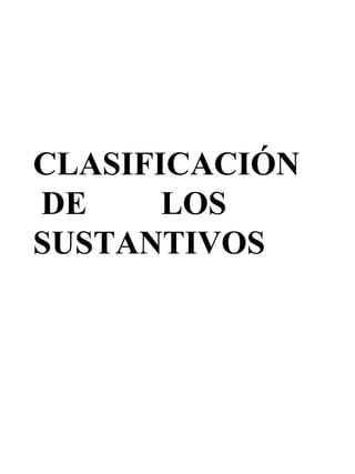 CLASIFICACIÓN DE  LOS  SUSTANTIVOS 