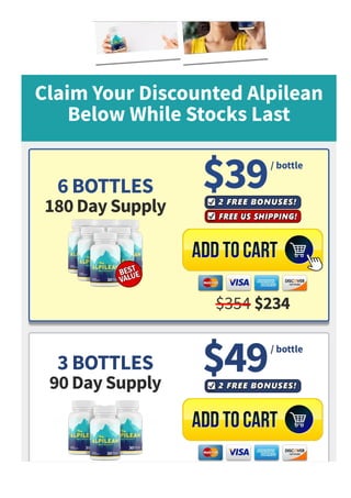 Claim Your Discounted Alpilean
Below While Stocks Last
6 BOTTLES
180 Day Supply
$39
$354 $234
3 BOTTLES
90 Day Supply
$49
/ bottle
/ bottle
 