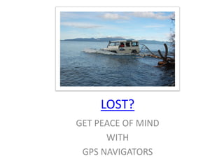 LOST?
GET PEACE OF MIND
      WITH
 GPS NAVIGATORS
 