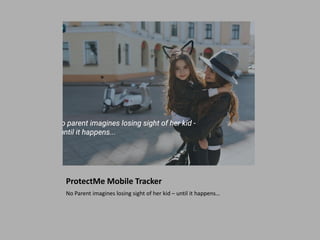 ProtectMe Mobile Tracker
No Parent imagines losing sight of her kid – until it happens…
 