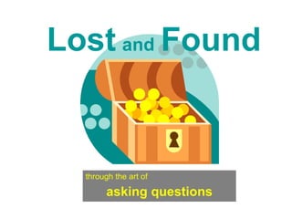 Lost   and   Found through the art of   asking questions 