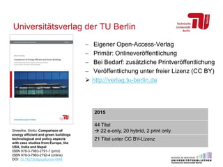 Universitätsverlag der TU Berlin
 Eigener Open-Access-Verlag
 Primär: Onlineveröffentlichung
 Bei Bedarf: zusätzliche P...