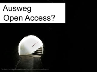 Ausweg
Open Access?
Foto: Martin Fisch: https://flic.kr/p/gXjfr5, https://creativecommons.org/licenses/by-sa/2.0/
 