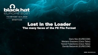#BHEU @BlackHatEvents
Lost in the Loader
The many faces of the PE File Format
Dario Nisi (EURECOM)
Mariano Graziano (Cisco Talos)
Yanick Fratantonio (Cisco Talos)
Davide Balzarotti (EURECOM)
#BHEU @BlackHatEvents
1
 