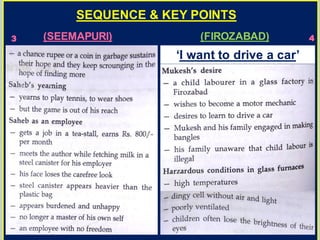 SEQUENCE & KEY POINTS
3 4
(SEEMAPURI) (FIROZABAD)
‘I want to drive a car’
 