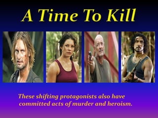 A Time To KillThese shifting protagonists also have committed acts of murder and heroism.