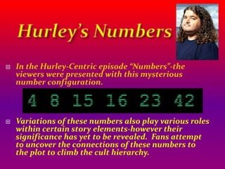 Time Is WaitingWe Only Got 108 minutes to Save the WorldIn season two, the numbers were also revealed as a code that must be entered into a computer every 108 minutes to prevent catastrophic consequences.        The computer was found in an area known as The Swan (the hatch) on the island.  The numbers were also imprinted on the outside of the hatch.Coincidentally, the sum of Hurley’s numbers 108.Since Hurley won the lottery with these numbers (but then had bad luck since)—millions of people in real life played these numbers in their state’s lottery drawings.