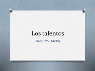 Los talentos
Mateo 25 (14-30)
 