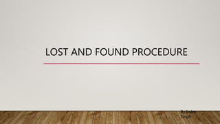 LOST AND FOUND PROCEDURE
By Inder
Singh
 