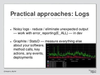 @magma_digital
๏ Noisy logs - reduce / eliminate unexpected output
— work with error_reporting(E_ALL) — in dev
๏ Graphite ...