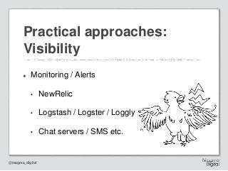 @magma_digital
๏ Monitoring / Alerts
• NewRelic
• Logstash / Logster / Loggly
• Chat servers / SMS etc.
Practical approach...