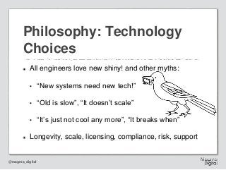 @magma_digital
๏ All engineers love new shiny! and other myths:
• “New systems need new tech!”
• “Old is slow”, “It doesn’...