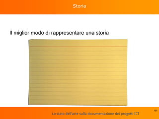 Lo stato dell'arte sulla documentazione dei progetti ICT
Storia
Il miglior modo di rappresentare una storia
101
 