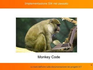 Lo stato dell'arte sulla documentazione dei progetti ICT
Implementazione SW nel passato
38
Monkey Code
 