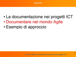 Lo stato dell'arte sulla documentazione dei progetti ICT
Agenda
• La documentazione nei progetti ICT
• Documentare nel mondo Agile
• Esempio di approccio
70
 