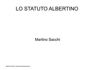 LO STATUTO ALBERTINO




                                       Martino Sacchi




Martino Sacchi /www.ariannascuola.eu
 