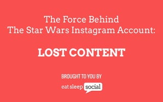 The Force Behind
The Star Wars Instagram Account:

LOST CONTENT
BROUGHT TO YOU BY

 