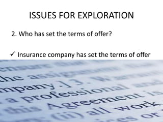 ISSUES FOR EXPLORATION
2. Who has set the terms of offer?

 Insurance company has set the terms of offer
 