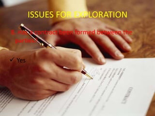 ISSUES FOR EXPLORATION
8. Has a contract been formed between the
 parties?

 Yes
 