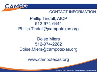 CONTACT INFORMATION
Phillip Tindall, AICP
512-974-6441
Phillip.Tindall@campotexas.org
Doise Miers
512-974-2282
Doise.Miers@campotexas.org
www.campotexas.org
 