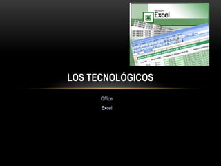 LOS TECNOLÓGICOS
      Office
      Excel
 