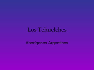 Los Tehuelches
Aborígenes Argentinos
 