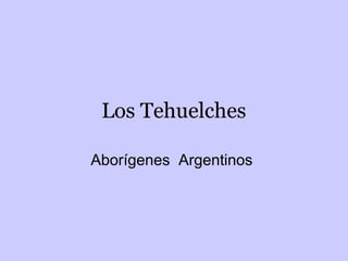 Los Tehuelches
Aborígenes Argentinos
 