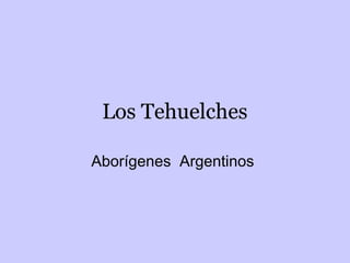 Los Tehuelches
Aborígenes Argentinos
