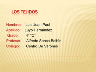 Nombres:  Luis Jean Paul  Apellido:    Luyo Hernández Grado:       4º “C”  Profesor:     Alfredo Sanca Balbìn Colegio:      Centro De Varones Los tejidos 