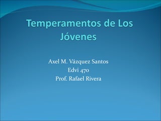 Axel M.  Vázquez  Santos Edvi 470 Prof. Rafael Rivera 