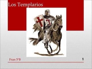 Los Templarios
Fran 5ºB 1
 
