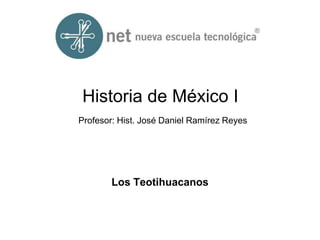 Historia de México IProfesor: Hist. José Daniel Ramírez ReyesLos Teotihuacanos